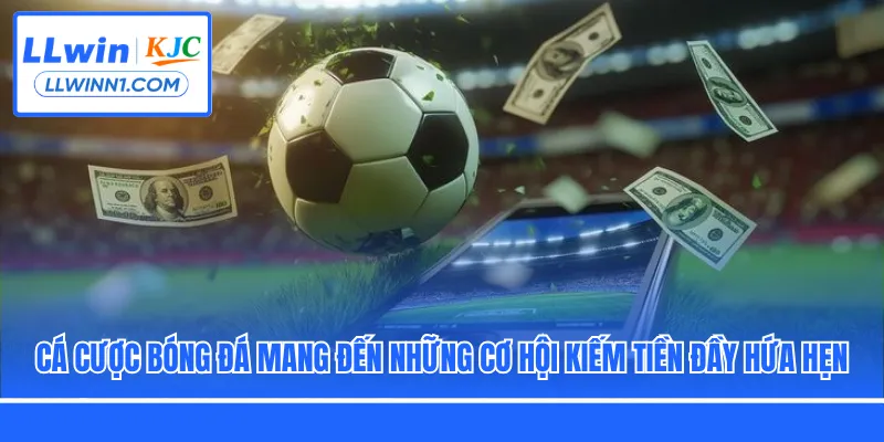 Cá cược bóng đá mang đến những cơ hội kiếm tiền đầy hứa hẹn