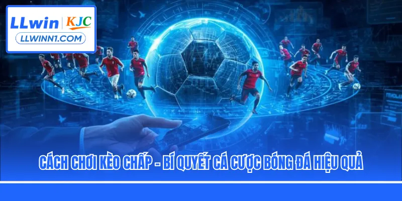 Cách Chơi Kèo Chấp - Bí Quyết Cá Cược Bóng Đá Hiệu Quả