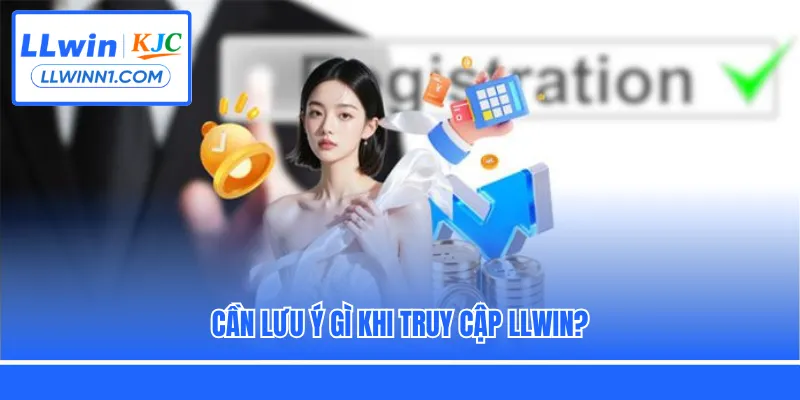 Cần lưu ý gì khi truy cập LLwin?