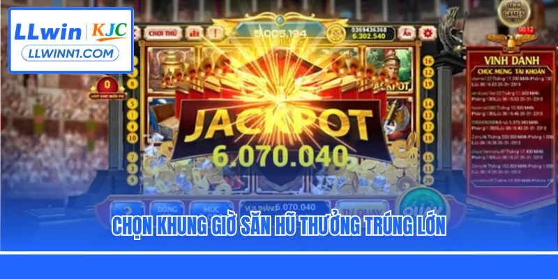 Chọn khung giờ săn hũ thưởng trúng lớn