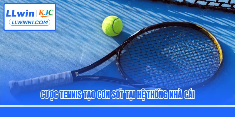 Cược tennis tạo cơn sốt tại hệ thống nhà cái