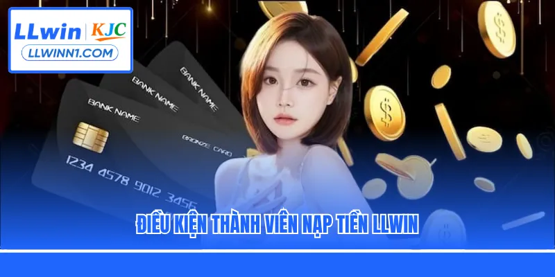Điều kiện thành viên nạp tiền LLwin
