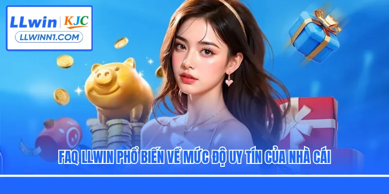FAQ LLwin phổ biến về mức độ uy tín của nhà cái