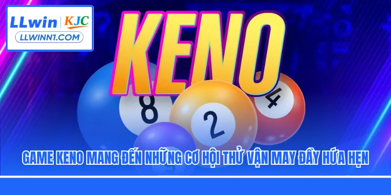 Game Keno mang đến những cơ hội thử vận may đầy hứa hẹn