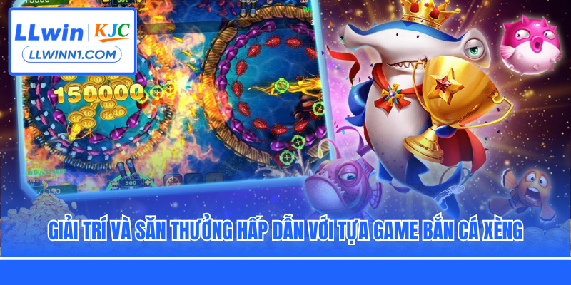 Giải trí và săn thưởng hấp dẫn với tựa game bắn cá xèng
