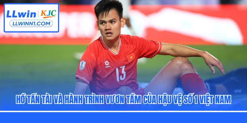Hồ Tấn Tài Và Hành Trình Vươn Tầm Của Hậu Vệ Số 1 Việt Nam