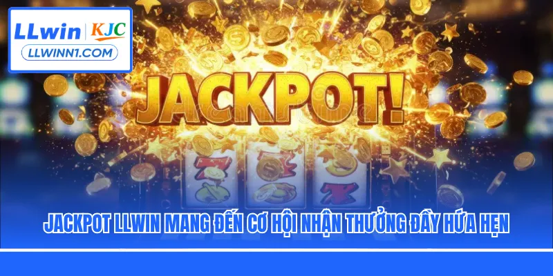 Jackpot LLwin mang đến cơ hội nhận thưởng đầy hứa hẹn