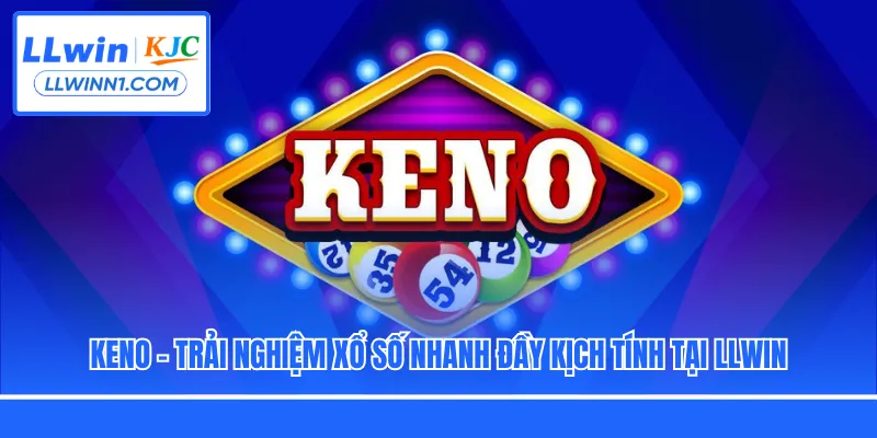 Keno - Trải Nghiệm Xổ Số Nhanh Đầy Kịch Tính Tại LLwin