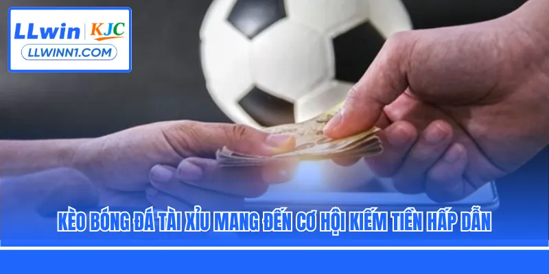 Kèo bóng đá Tài Xỉu mang đến cơ hội kiếm tiền hấp dẫn