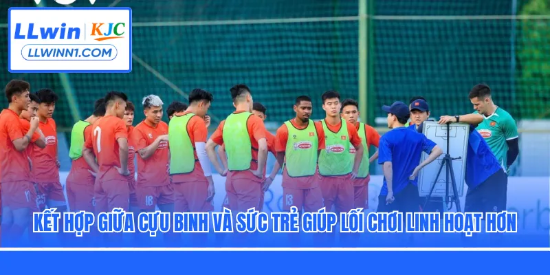 Kết hợp giữa cựu binh và sức trẻ giúp lối chơi linh hoạt hơn