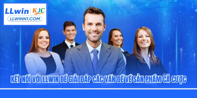 Kết nối với LLwin để giải đáp các vấn đề về sản phẩm cá cược