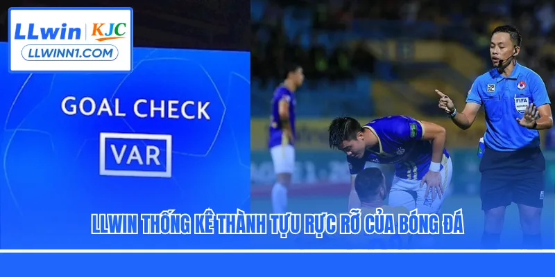 LLwin thống kê thành tựu rực rỡ của bóng đá