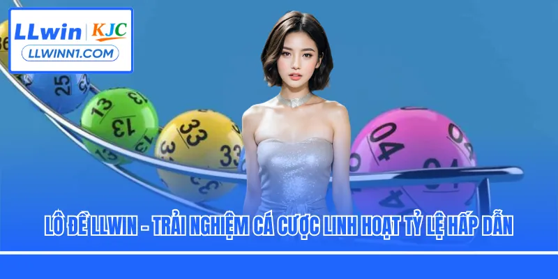 Lô Đề LLwin - Trải Nghiệm Cá Cược Linh Hoạt Tỷ Lệ Hấp Dẫn