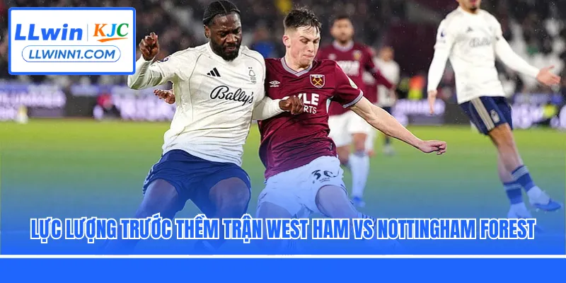 Lực lượng trước thềm trận West Ham vs Nottingham Forest