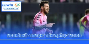 Messi Mới Nhất - Tham Vọng “Thống Trị Kỷ Lục” MLS 2026