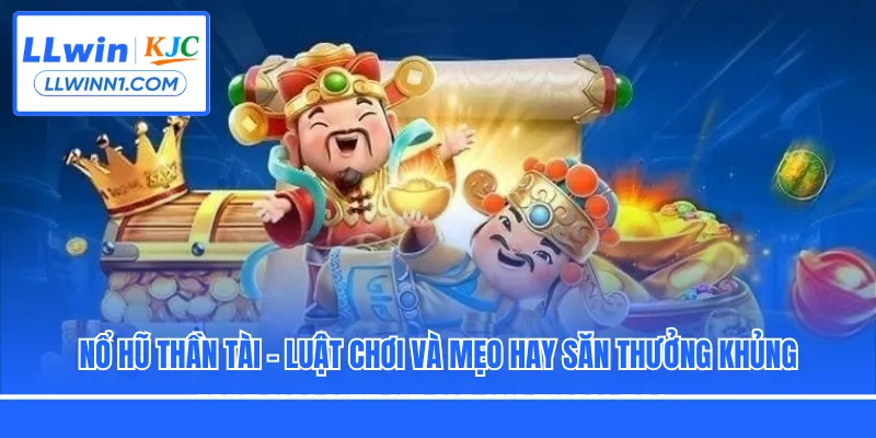 Nổ Hũ Thần Tài - Luật Chơi Và Mẹo Hay Săn Thưởng Khủng