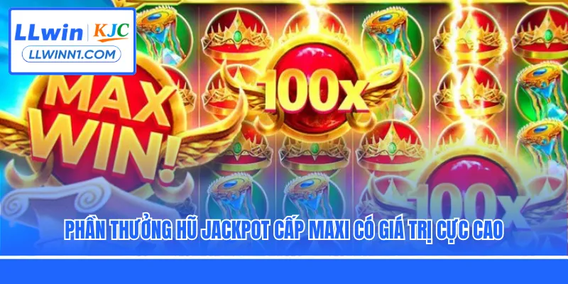 Phần thưởng hũ Jackpot cấp Maxi có giá trị cực cao