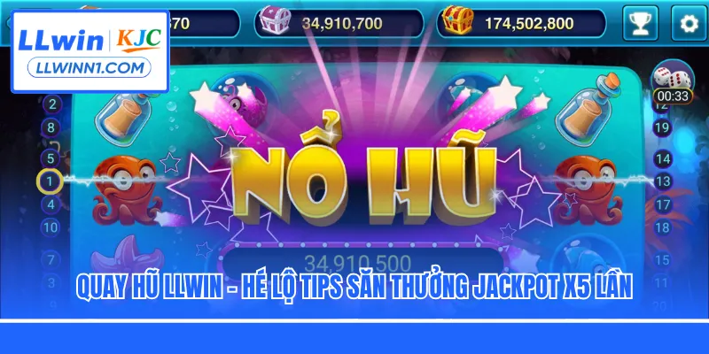 Quay Hũ LLwin - Hé Lộ Tips Săn Thưởng Jackpot X5 Lần
