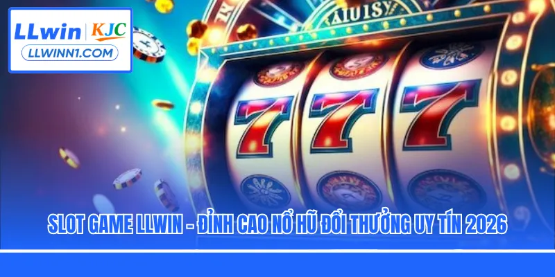 Slot Game LLwin - Đỉnh Cao Nổ Hũ Đổi Thưởng Uy Tín 2026