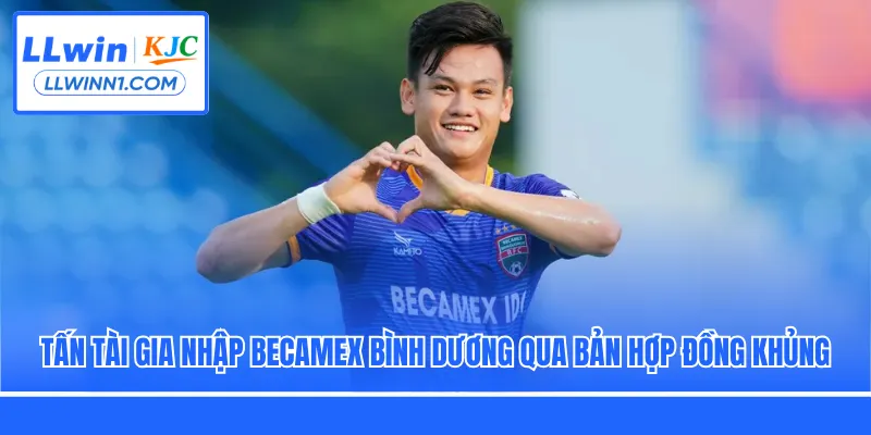 Tấn Tài gia nhập Becamex Bình Dương qua bản hợp đồng khủng