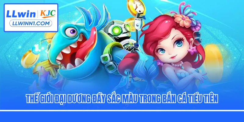 Thế giới đại dương đầy sắc màu trong Bắn Cá Tiểu Tiên