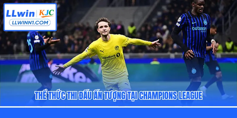 Thể thức thi đấu ấn tượng tại Champions League