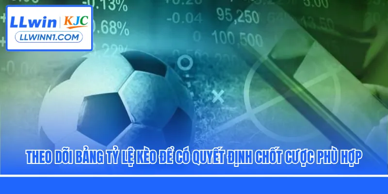 Theo dõi bảng tỷ lệ kèo để có quyết định chốt cược phù hợp