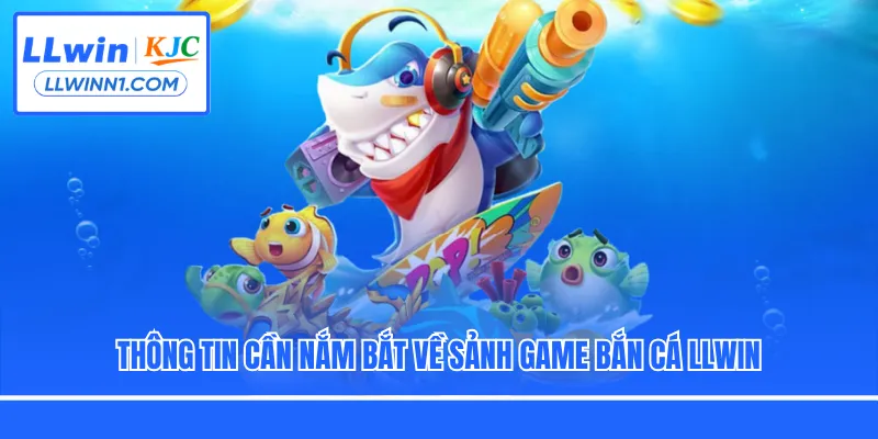 Thông tin cần nắm bắt về sảnh game bắn cá LLwin