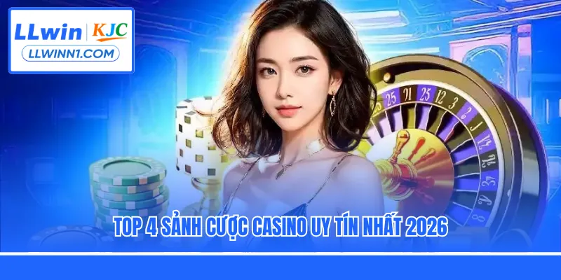 Top 4 sảnh cược casino uy tín nhất 2026