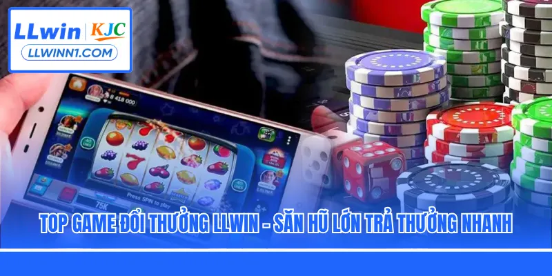 Top Game Đổi Thưởng LLwin - Săn Hũ Lớn Trả Thưởng Nhanh