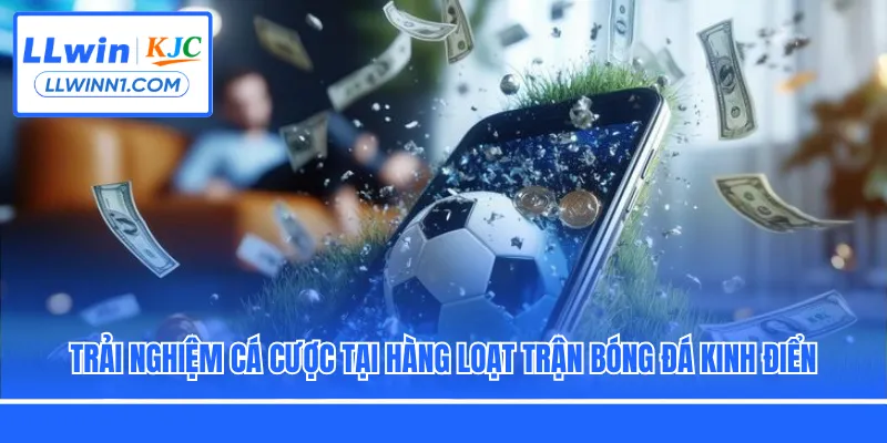 Trải nghiệm cá cược tại hàng loạt trận bóng đá kinh điển