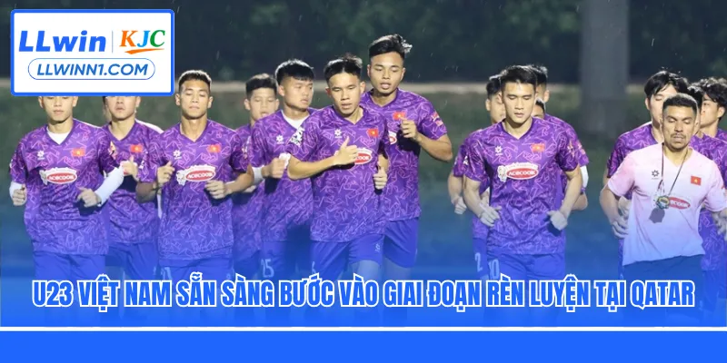 U23 Việt Nam sẵn sàng bước vào giai đoạn rèn luyện tại Qatar