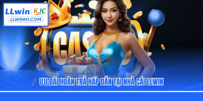 Ưu đãi hoàn trả hấp dẫn tại nhà cái LLwin