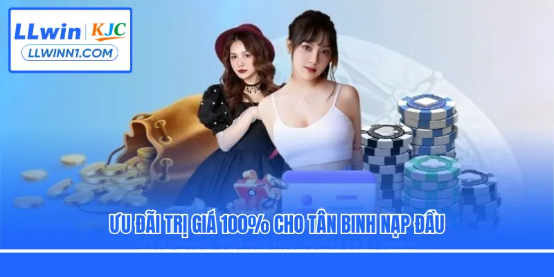 Ưu đãi trị giá 100% cho tân binh nạp đầu