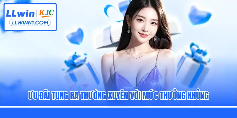 Ưu đãi tung ra thường xuyên với mức thưởng khủng